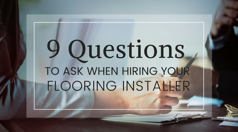 9 Questions to Ask When Hiring Your Flooring Installer